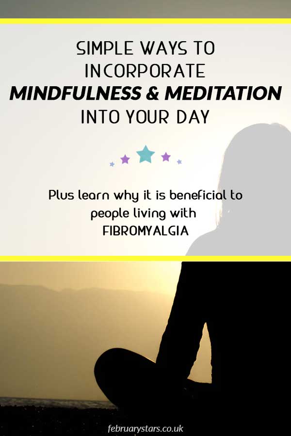 Pinterest Pin reads "simple ways to incorporate mindfulness & meditation into your day. Plus learn why it is beneficial to people living with Fibromyalgia.